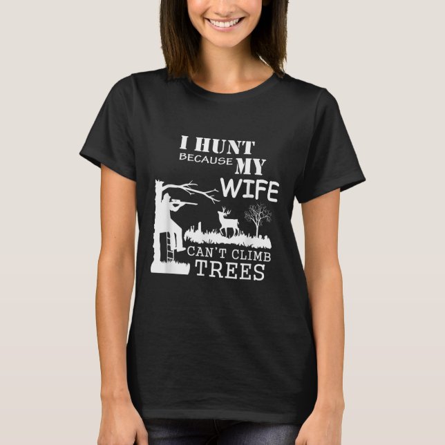 T-shirt I Hunt Because My Wife Can't Climb Trees  (Devant)