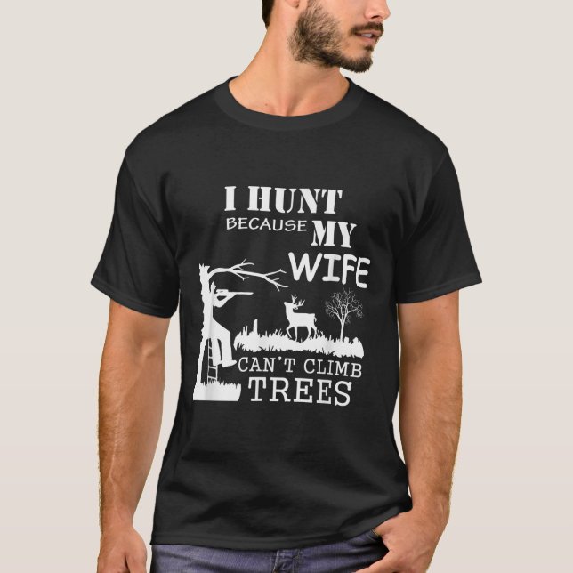 T-shirt I Hunt Because My Wife Can't Climb Trees  (Devant)