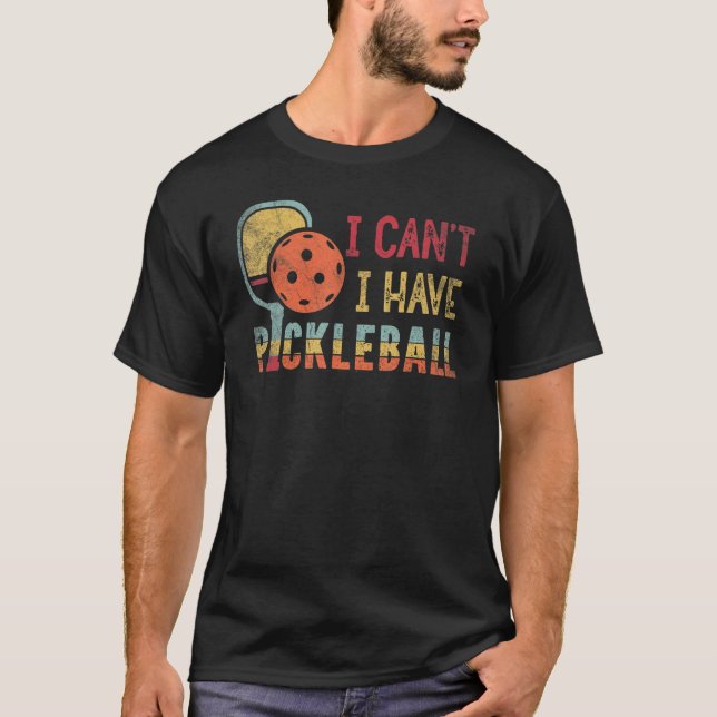 T-shirt I I I Can't I have Pickleball Player Racket Paddle (Devant)