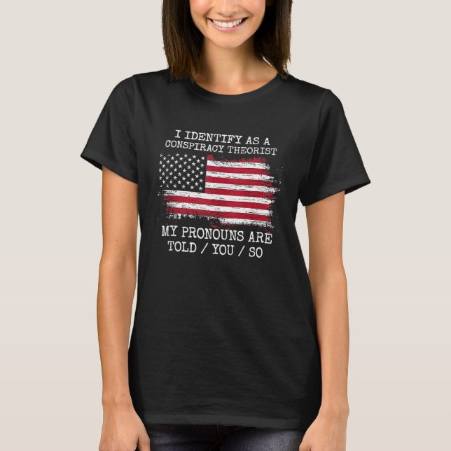 T-shirt I Identify As A Conspiracy Theorist Pronouns Are T (Devant)