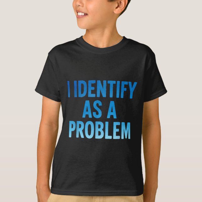 T-shirt I Identify As A Problem Funny Sarcastic Humor Sayi (Devant)