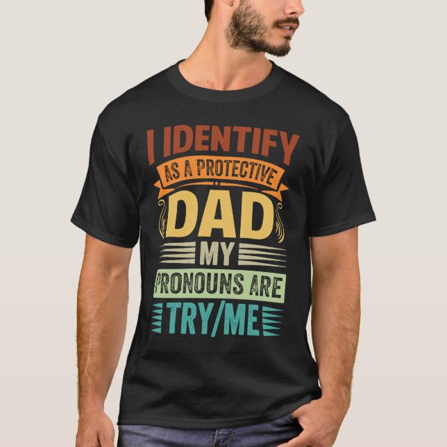 T-shirt I Identify As A Protective Dad My Pronouns Are Try (Devant)