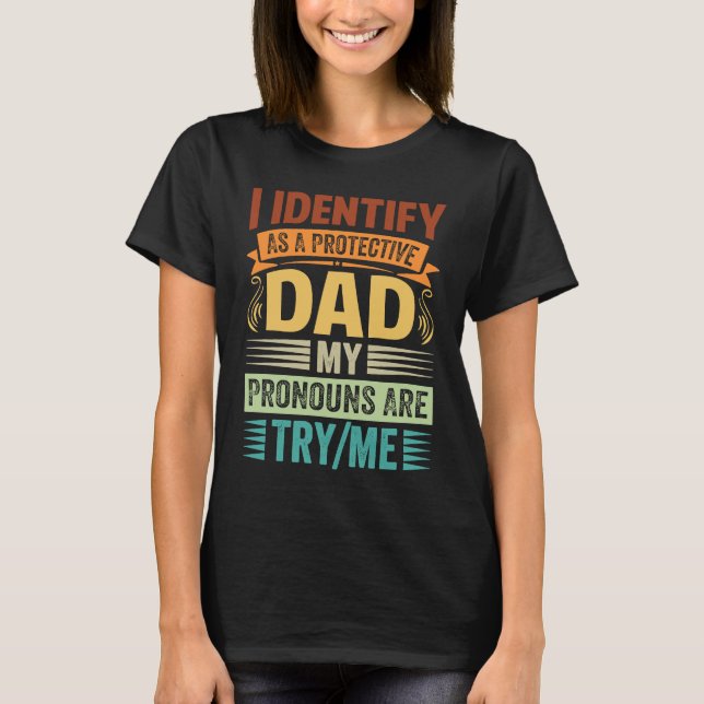 T-shirt I Identify As A Protective Dad My Pronouns Are Try (Devant)