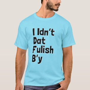 T-shirt I Idn't Dat Fulish B'y (expressions de Newfie)