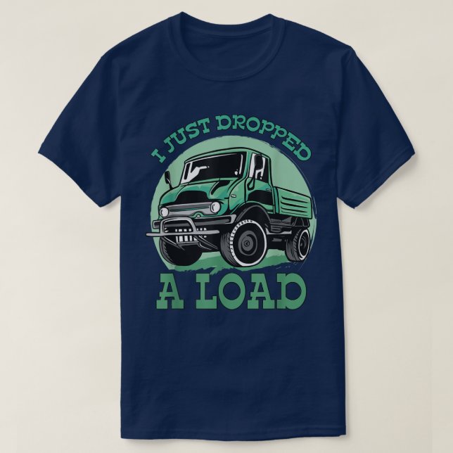 T-shirt I Just Dropped A Load Designs For Truck Driver 950 (Design devant)