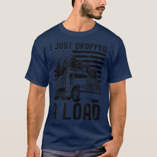 T-shirt I Just Dropped A Load Dump Truck Forest American F