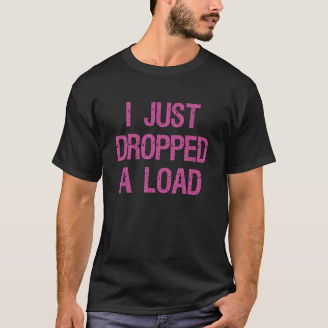 T-shirt I Just Dropped A Load Funny Trucker Driver S (Devant)