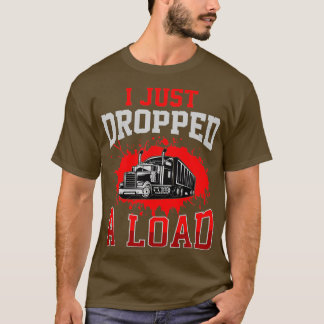 T-shirt I Just Dropped A Load Funny Trucker Gift Fathers D