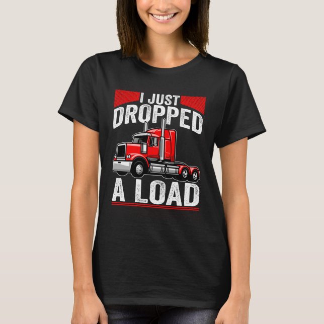 T-shirt i just dropped a load Steersman 18 Wheeler Truck D (Devant)