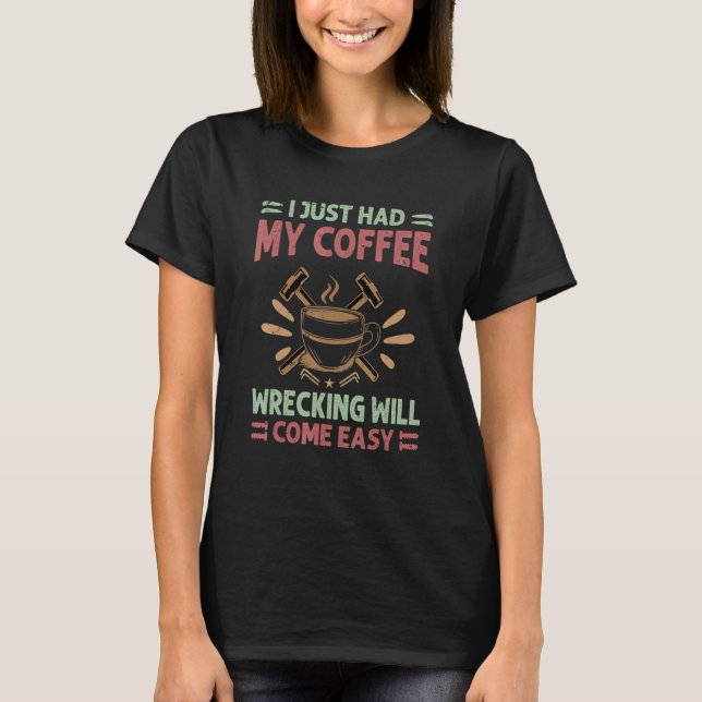 T-shirt I Just Had My Coffee Wrecking Will Come Easy  Demo (Devant)