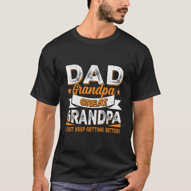 T-shirt I Just Keep Getting Better Dad Grandpa Great Grand (Devant)