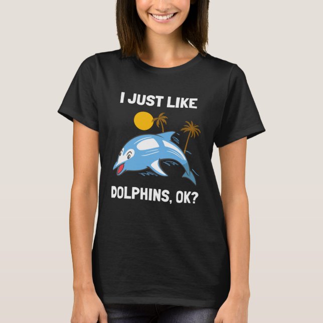 T-shirt I Just Like Dolphins Ocean Animal  Dolphin (Devant)