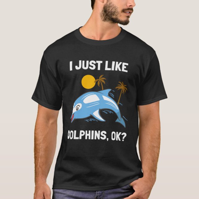 T-shirt I Just Like Dolphins Ocean Animal  Dolphin (Devant)