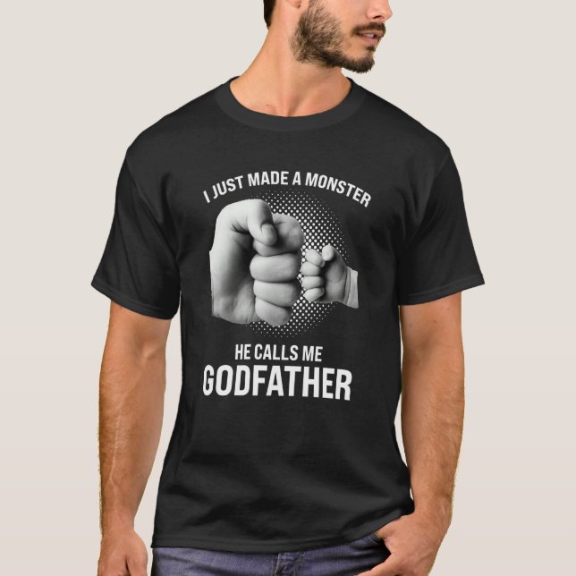 T-shirt I just made a monster he calls me godfather goddad (Devant)
