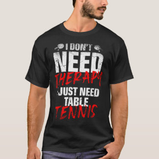 T-shirt I Just Need Table Tennis Player Sport Lover Ping P