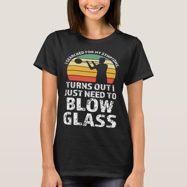 T-shirt I just need to blow glass Glassblowing (Devant)