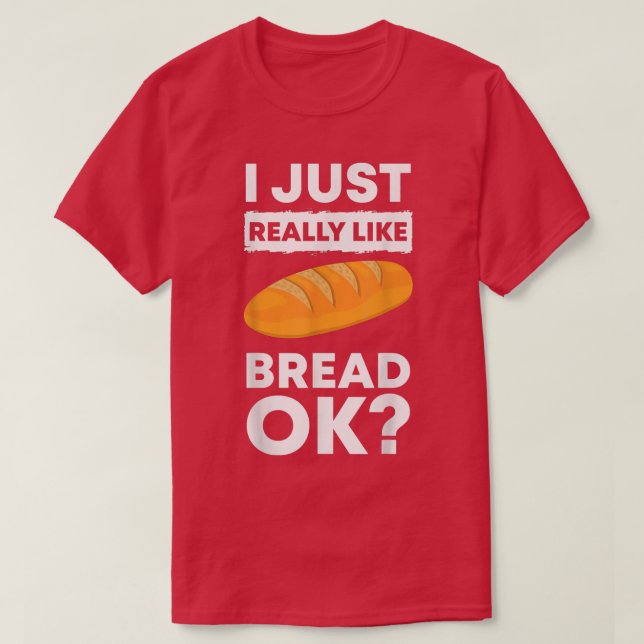 T-shirt I Just Really Like Bread Ok Baking Bread Makers Br (Design devant)