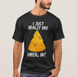 T-shirt I Just Really Like Cheese Ok