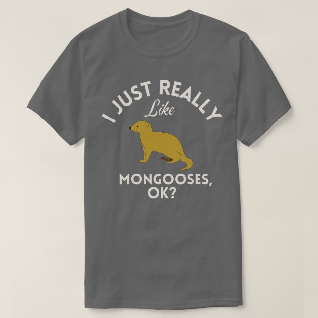 T-shirt I Just Really Like Mongooses Ok  (Design devant)