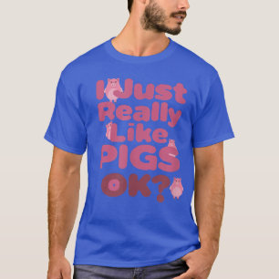 T-shirt I Just Really Like Pigs OK Apparel For Life