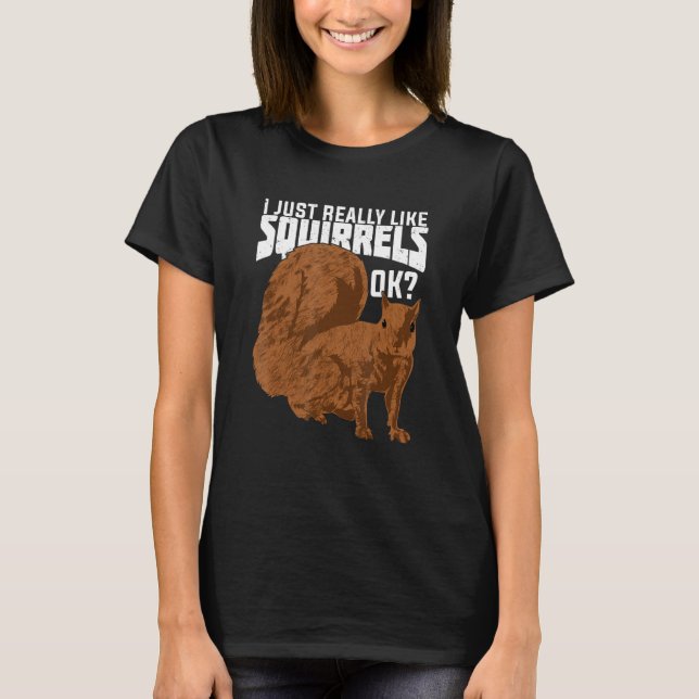 T-shirt I Just Really Like Squirrels Ok (Devant)