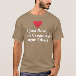 T-shirt I Just Really Love Cream and Sugar, OK Fun Bakin