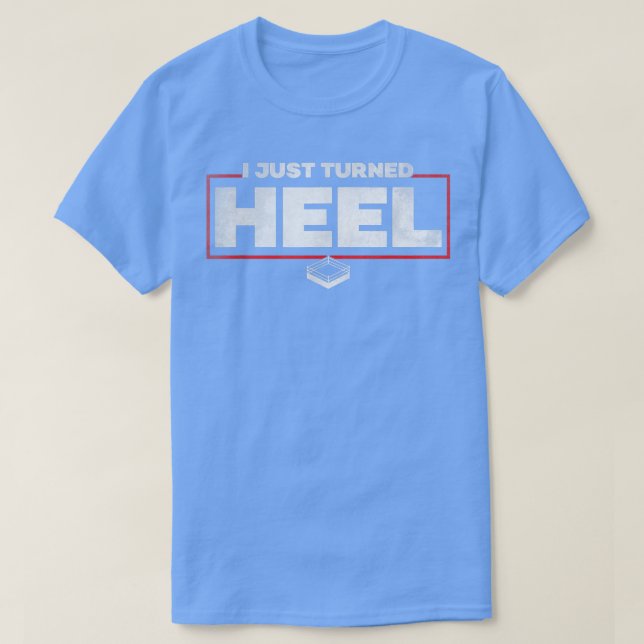 T-shirt I Just Turned Heel  Pro Wrestling  (Design devant)
