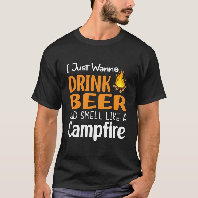 T-shirt I Just Wanna Drink Beer And Smell Like A Campfire (Devant)