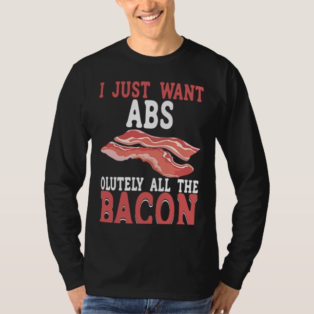 T-shirt I Just Want Absolutely All The Bacon BACKPRINT Bac (Devant)