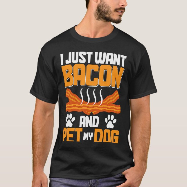 T-shirt I Just Want Bacon And Pet My Dog BACKPRINT Bacon (Devant)