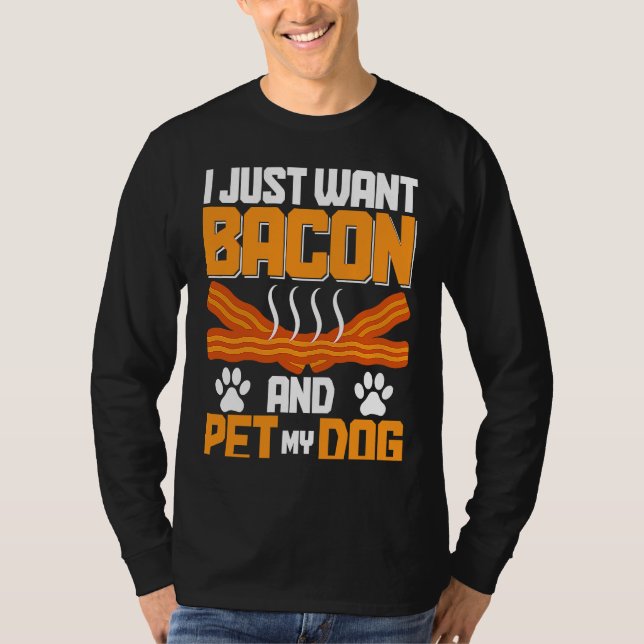 T-shirt I Just Want Bacon And Pet My Dog BACKPRINT Bacon (Devant)