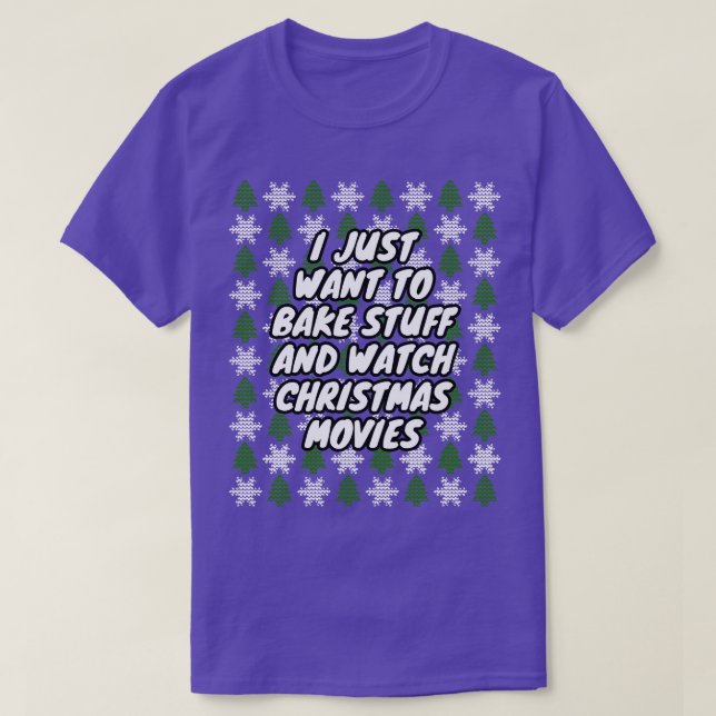T-shirt I Just Want To Bake Stuff And Watch Christmas Movi (Design devant)