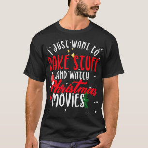 T-shirt I Just Want To Bake Stuff And Watch Christmas Movi