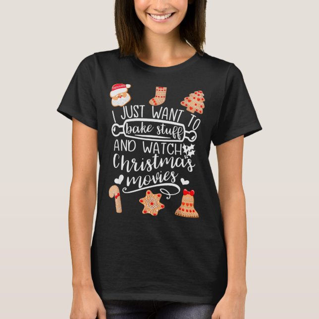 T-shirt I Just Want To Bake Stuff Watch Christmas Movies C (Devant)