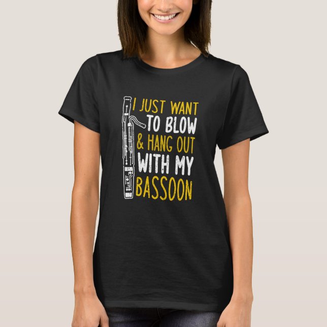 T-shirt I Just Want To Blow And Hang Out With My Bassoon (Devant)