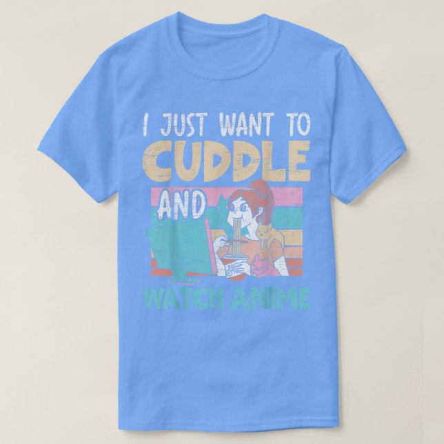 T-shirt I Just Want To Cuddle And Watch Anime Otaku Kawaii (Design devant)