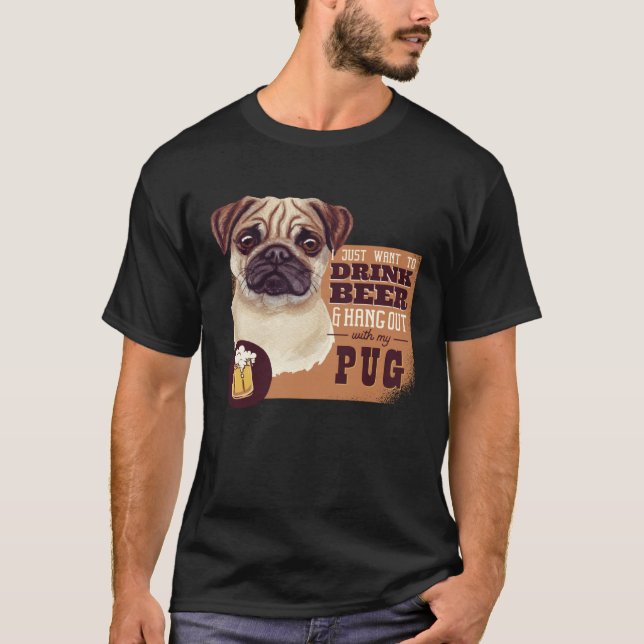 T-shirt I Just want to DRINK BEER and hang out with my Pug (Devant)