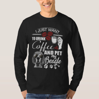 T-shirt I Just Want To Drink Coffee and Pet my Beagle