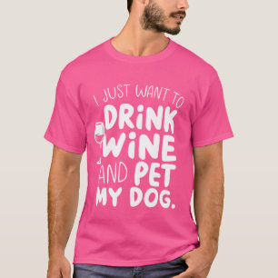 T-shirt I Just want To Drink Wine And Pet My Dog