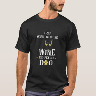 T-shirt I Just want To Drink Wine And Pet My Dog