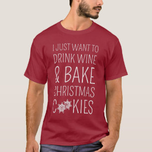 T-shirt I Just Want To Drink Wine & Bake Christmas Cookies