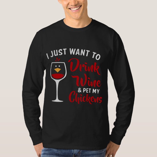 T-shirt I Just Want to Drink Wine & Pet My Chickens Funny (Devant)