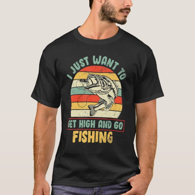 T-shirt I Just Want To Get High And Go Fishing Happy Day M (Devant)