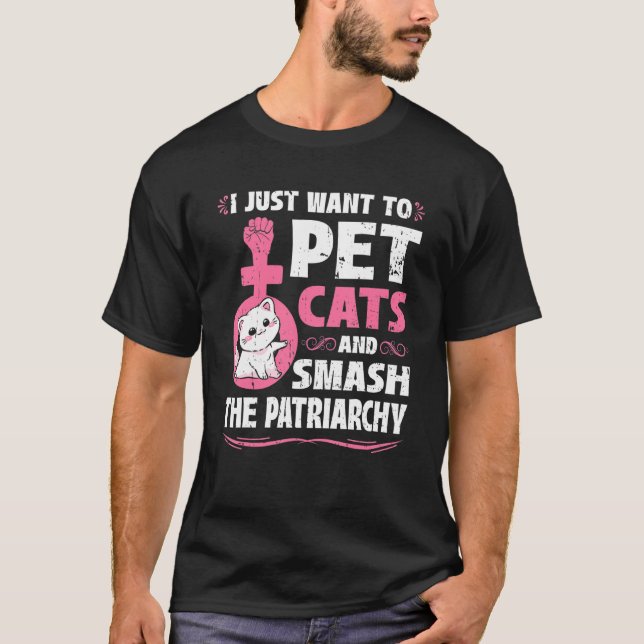 T-shirt I Just Want To Pet Cats And Smash The Patriarchy (Devant)