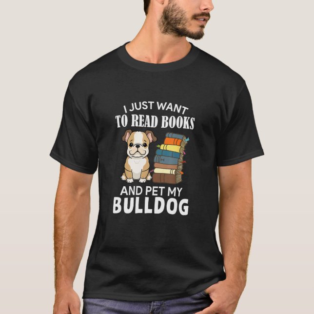 T-shirt I Just Want To Read Books And Pet My Bulldog Dog   (Devant)