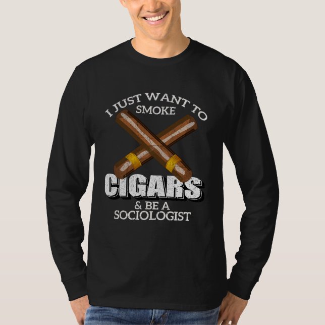 T-shirt I Just Want To Smoke Cigars and Be A SOCIOLOGIST (Devant)