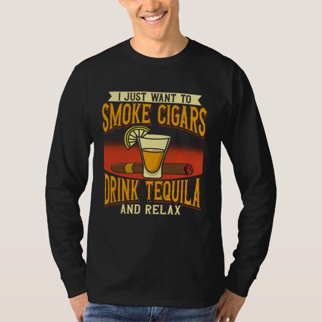 T-shirt I Just Want To Smoke Cigars Drink Tequila And Rela (Devant)