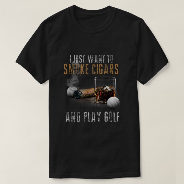 T-shirt I Just Want To Smoke Cigars  Play Golf Shirt Smoke (Design devant)