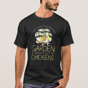 T-shirt I Just Want To Work In My Garden Chickens Tractor 
