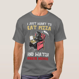 T-shirt I Just Wanto Eat Pizza And Watch Horror Movies gir